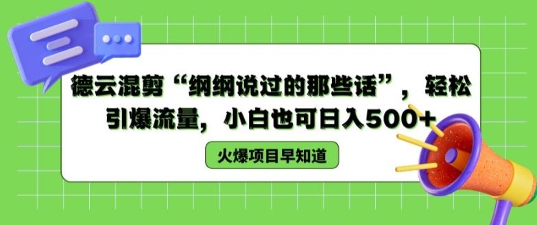 德云混剪“纲纲说过的那些话”，轻松引爆流量，小白也可日入500+【揭秘 】-怡宝聊项目