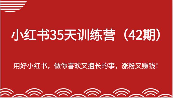 小红书35天训练营（42期）-用好小红书，做你喜欢又擅长的事，涨粉又赚钱！-怡宝聊项目
