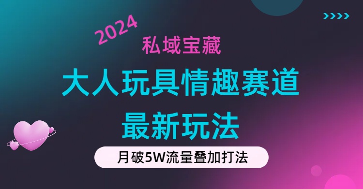 （11541期）私域宝藏：大人玩具情趣赛道合规新玩法，零投入，私域超高流量成单率高-怡宝聊项目