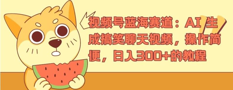 视频号蓝海赛道：AI 生成搞笑聊天视频，操作简便，日入300+的教程【揭秘】-怡宝聊项目