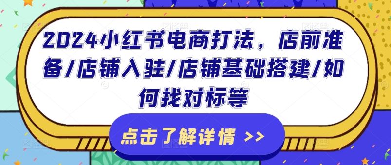 2024小红书电商打法，店前准备/店铺入驻/店铺基础搭建/如何找对标等-怡宝聊项目