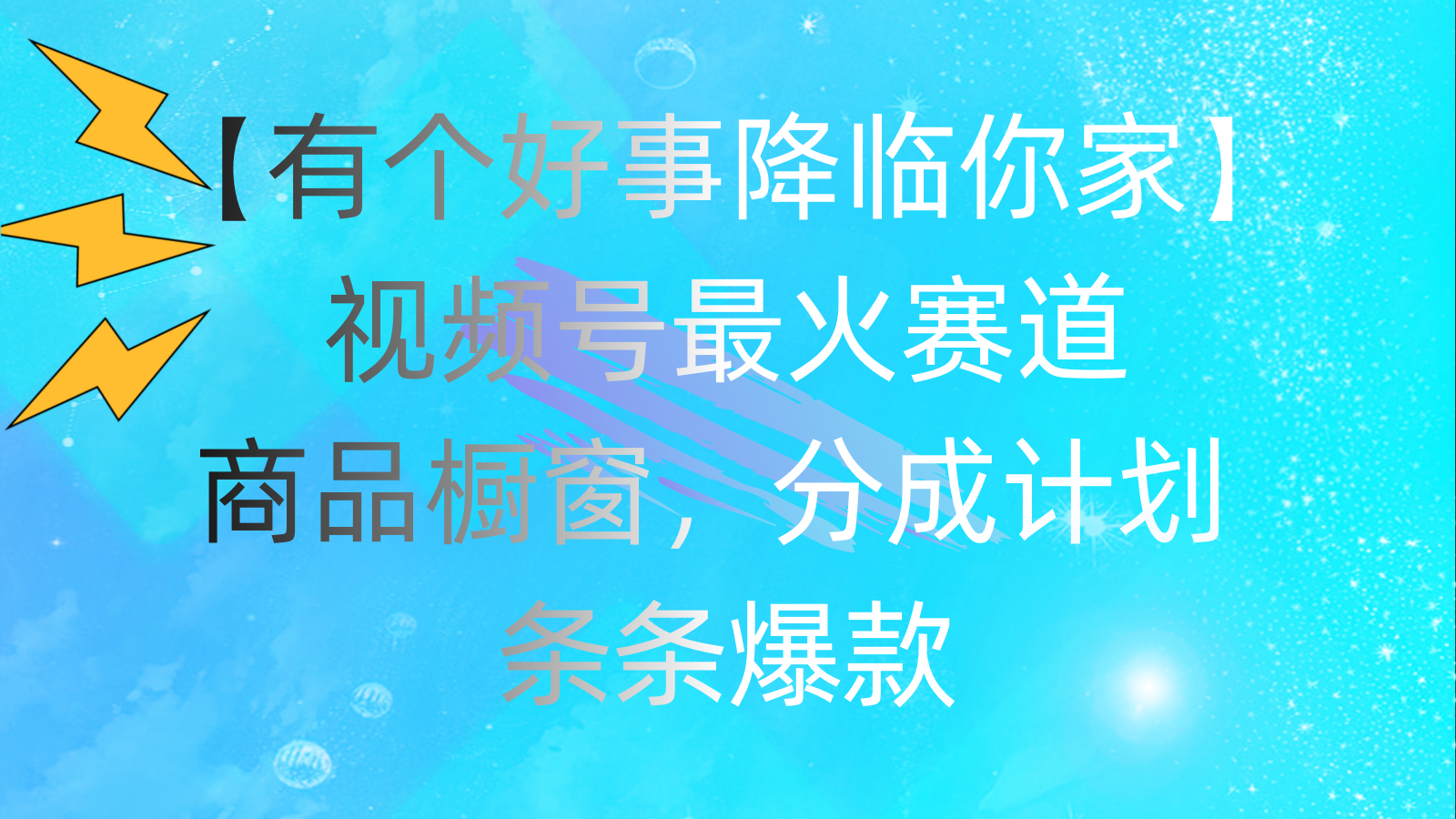 （11564期）有个好事 降临你家：视频号最火赛道，商品橱窗，分成计划 条条爆款，每…-怡宝聊项目