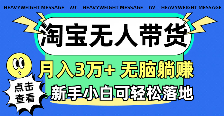 （11574期）淘宝无人带货3.0高收益玩法，月入3万+，无脑躺赚，新手小白可落地实操-怡宝聊项目