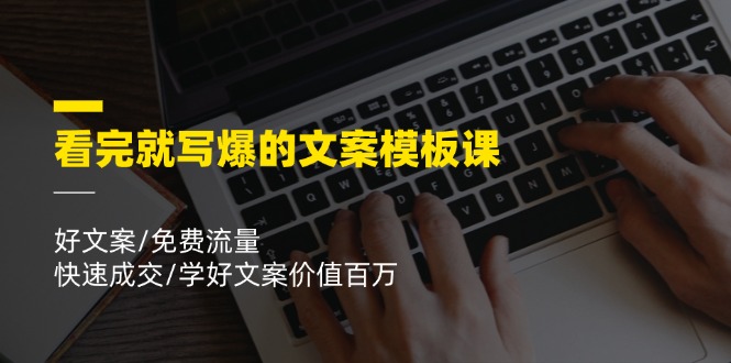 看完就写爆的文案模板课，好文案/免费流量/快速成交/学好文案价值百万-怡宝聊项目