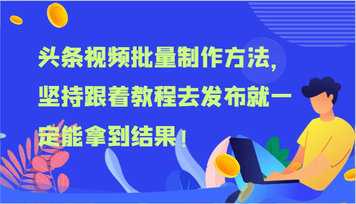 头条视频批量制作方法，坚持跟着教程去发布就一定能拿到结果！-怡宝聊项目