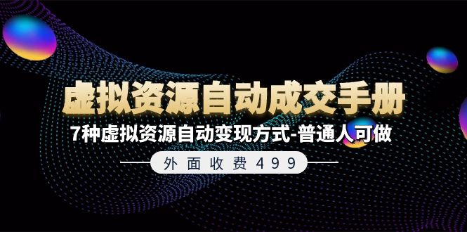 （11607期）外面收费499《虚拟资源自动成交手册》7种虚拟资源自动变现方式-普通人可做-怡宝聊项目