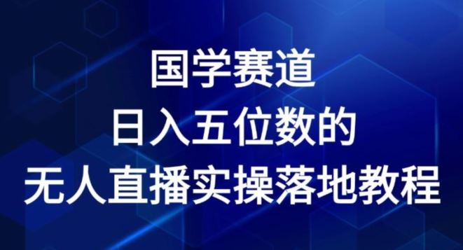 国学赛道-2024年日入五位数无人直播实操落地教程【揭秘】-怡宝聊项目
