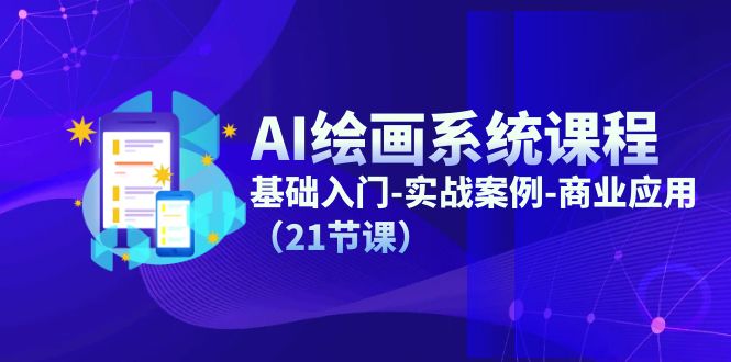 AI绘画系统课程，基础入门-实战案例-商业应用（21节课）-怡宝聊项目