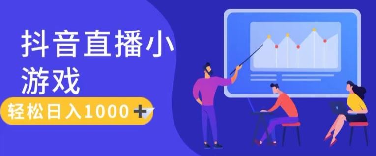 靠抖音直播小游戏，轻松日入1K+，需真人讲解，落地保姆级教【揭秘】-怡宝聊项目