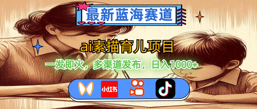 （11618期）最新蓝海赛道，ai素描育儿项目，一发即火，多渠道发布，日入1000+-怡宝聊项目
