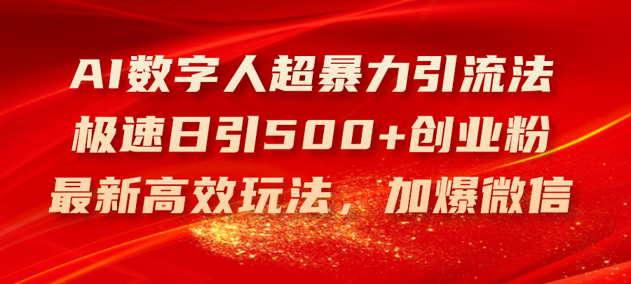 （11624期）AI数字人超暴力引流法，极速日引500+创业粉，最新高效玩法，加爆微信-怡宝聊项目