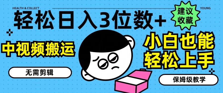 轻松日入3位数+，中视频搬运，无需剪辑，小白也能轻松上手，保姆级教学【揭秘】-怡宝聊项目