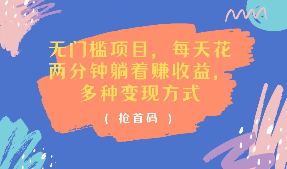 （11647期）无门槛项目，每天花两分钟躺着收益，多种收益方式-怡宝聊项目