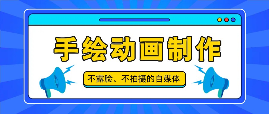 抖音账号玩法，手绘动画制作教程，不拍摄不露脸，简单做原创爆款-怡宝聊项目