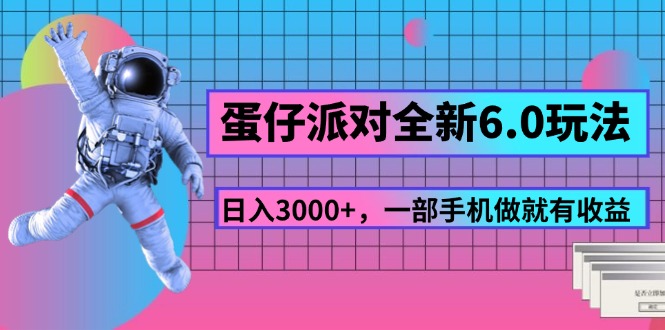 （11660期）蛋仔派对全新6.0玩法，，日入3000+，一部手机做就有收益-怡宝聊项目