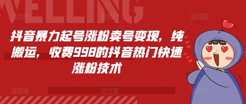 抖音暴力起号涨粉卖号变现，纯搬运，收费998的抖音热门快速涨粉技术-怡宝聊项目