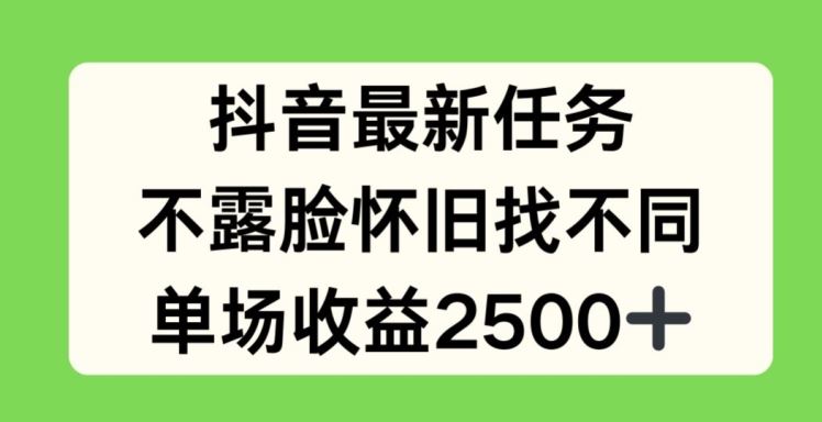 抖音最新任务，不露脸怀旧找不同，单场收益2.5k【揭秘】-怡宝聊项目