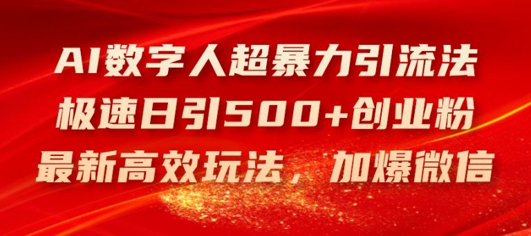 AI数字人超暴力引流法，极速日引500+创业粉，最新高效玩法，加爆微信【揭秘】-怡宝聊项目