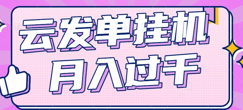 云发单挂机赚钱项目，零成本零门槛，新手躺平也能月入过千！-怡宝聊项目