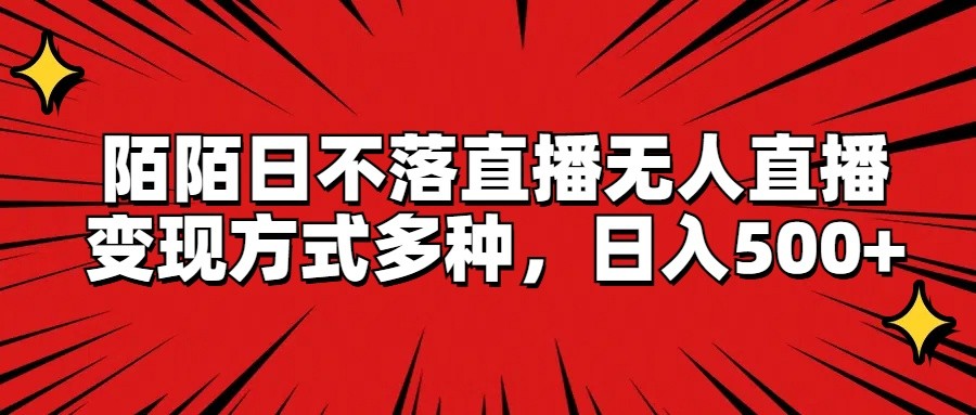 陌陌日不落直播无人直播，变现方式多种，日入500+-怡宝聊项目