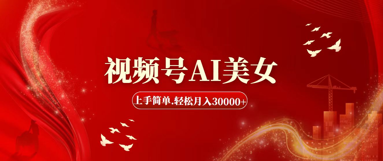 （11693期）视频号AI美女，上手简单，轻松月入30000+-怡宝聊项目