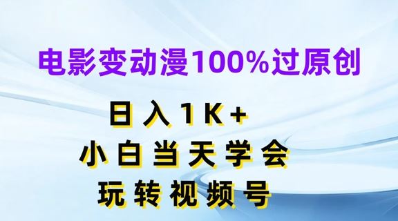 电影变动漫100%过原创，日入1K+，小白当天学会，玩转视频号【揭秘】-怡宝聊项目