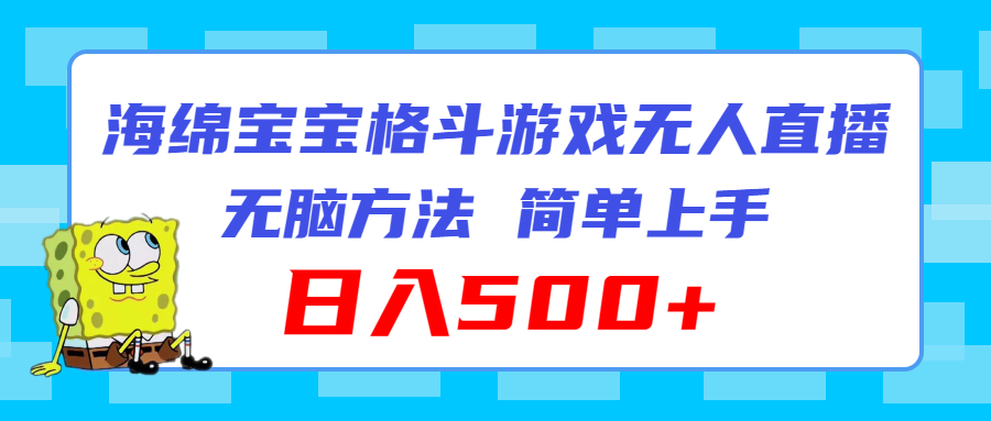 （11739期）海绵宝宝格斗对战无人直播，无脑玩法，简单上手，日入500+-怡宝聊项目