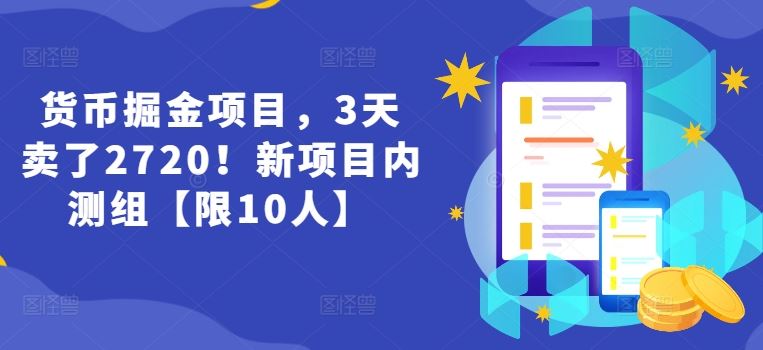 货币掘金项目，3天卖了2720！新项目内测组【限10人】-怡宝聊项目