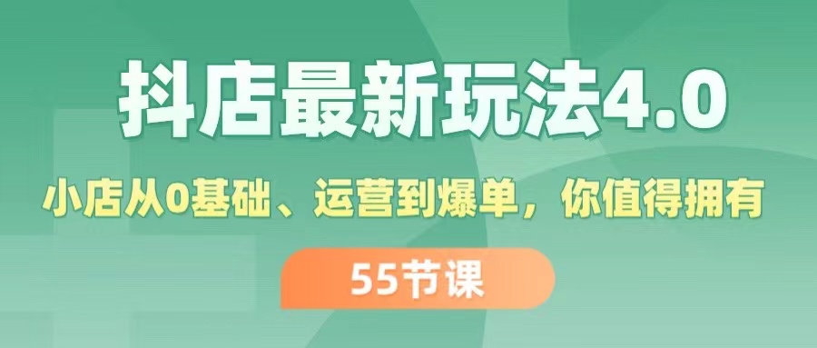 （11748期）抖店最新玩法4.0，小店从0基础、运营到爆单，你值得拥有（55节）-怡宝聊项目