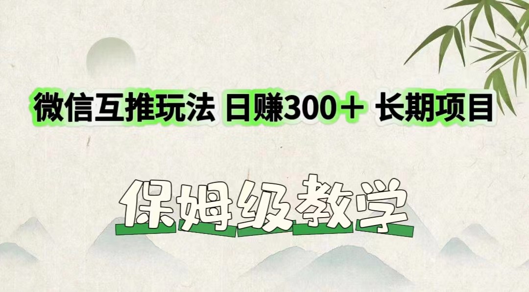 微信互推玩法 日赚300＋长期项目 保姆级教学-怡宝聊项目