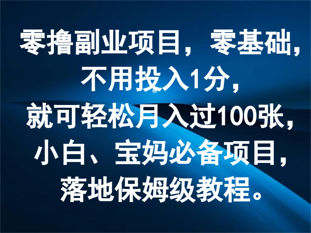 零撸副业项目，零基础，不用投入1分，就可轻松月入过100张，小白、宝妈必备项目-怡宝聊项目