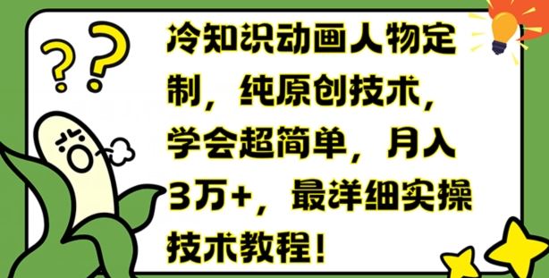 冷知识动画人物定制，纯原创技术，学会超简单，月入3万+，最详细实操技术教程【揭秘】-怡宝聊项目