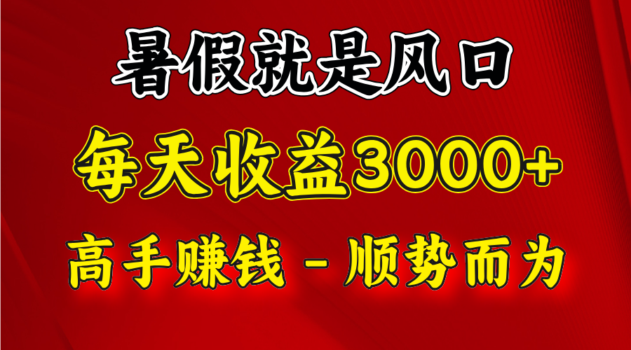 一天收益2500左右，赚快钱就是抓住风口，顺势而为！暑假就是风口，小白当天能上手-怡宝聊项目