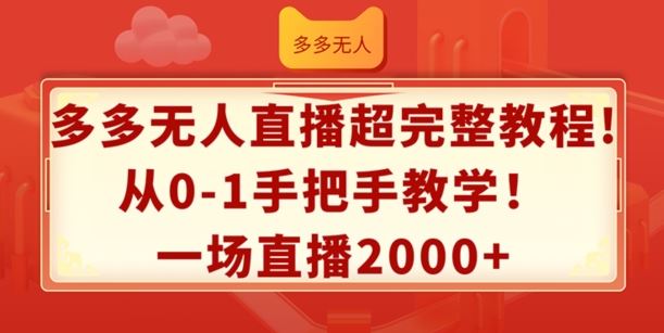 多多无人直播超完整教程，从0-1手把手教学，一场直播2k+【揭秘】-怡宝聊项目