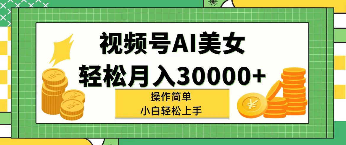 （11812期）视频号AI美女，轻松月入30000+,操作简单小白也能轻松上手-怡宝聊项目