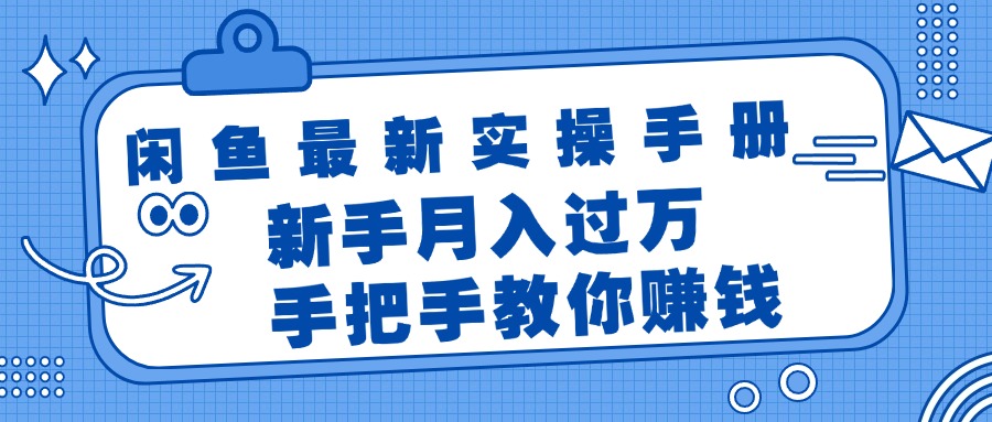 （11818期）闲鱼最新实操手册，手把手教你赚钱，新手月入过万轻轻松松-怡宝聊项目