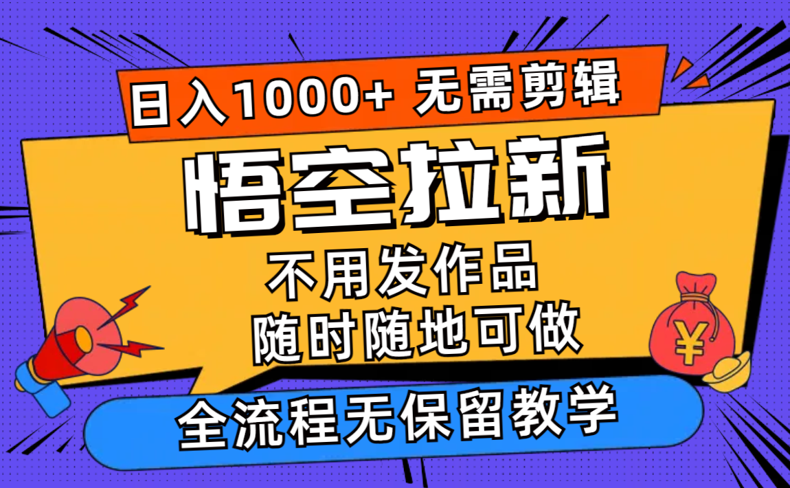 （11830期）悟空拉新日入1000+无需剪辑当天上手，一部手机随时随地可做，全流程无…-怡宝聊项目