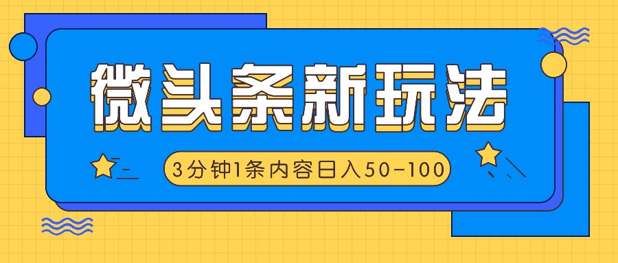 微头条新玩法，利用AI仿抄抖音热点，3分钟1条内容，日入50-100+-怡宝聊项目