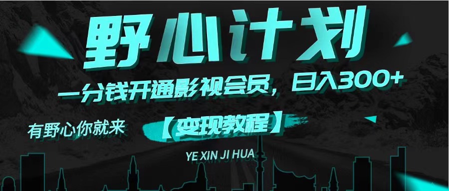 （11860期）《野心计划》一分钱卖影视会员，日入300+-怡宝聊项目