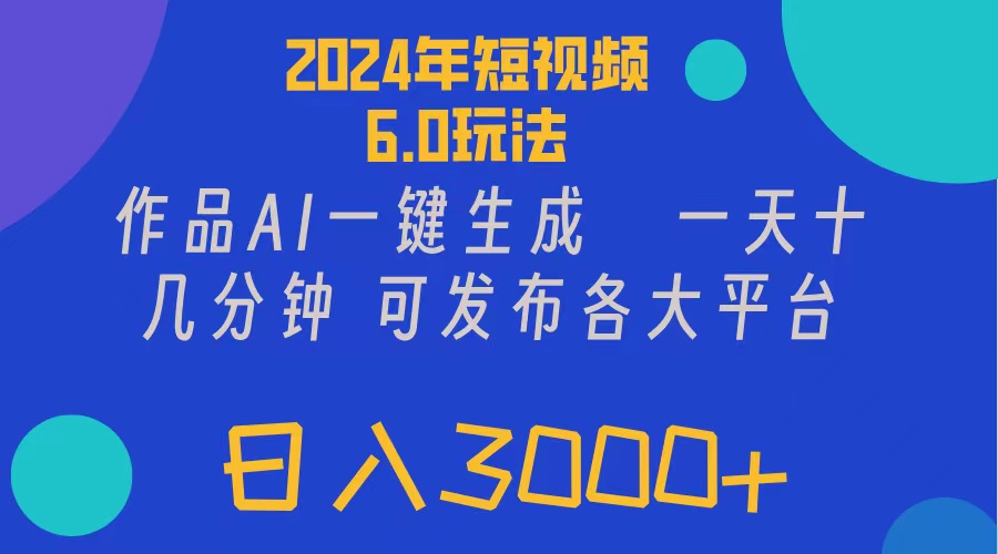 （11892期）2024年短视频6.0玩法，作品AI一键生成，可各大短视频同发布。轻松日入3…-怡宝聊项目