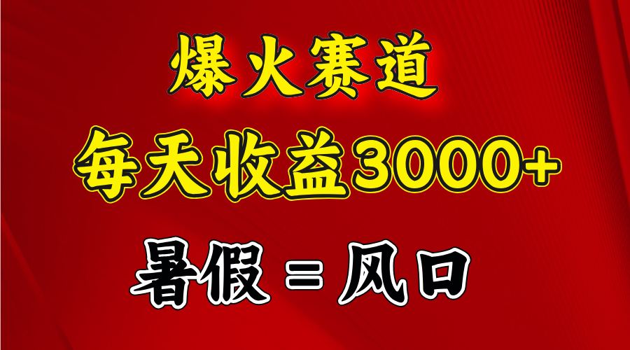（11883期）爆火赛道.日入3000+，暑假就是风口期，闷声发财-怡宝聊项目