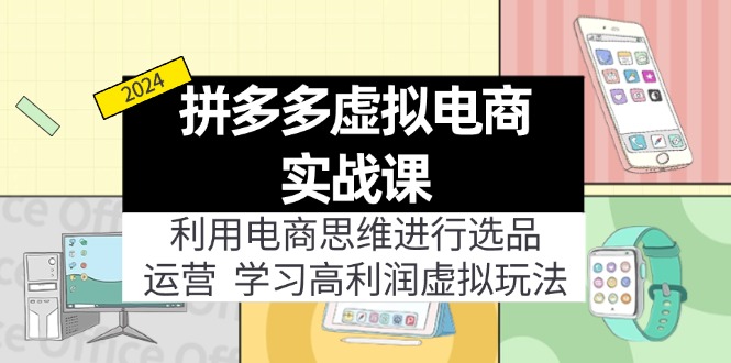 （11920期）拼多多虚拟电商实战课：利用电商思维进行选品+运营，学习高利润虚拟玩法-怡宝聊项目
