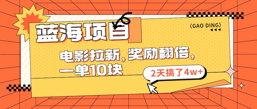 （11930期）蓝海项目，电影拉新，奖励翻倍，一单10元，2天搞了4w+-怡宝聊项目