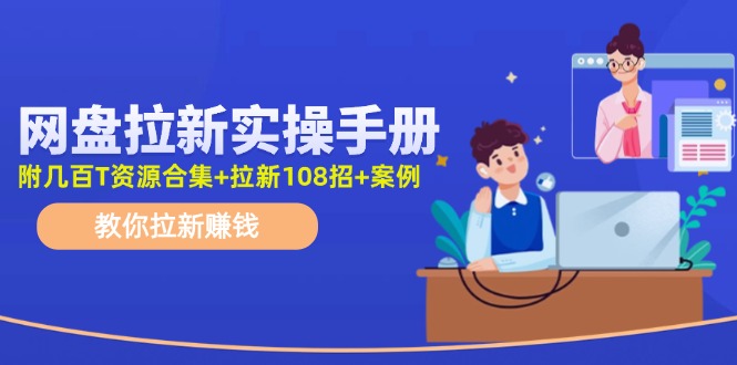 最新网盘拉新教程，网盘拉新108招，拉新赚钱实操手册（附案例）-怡宝聊项目