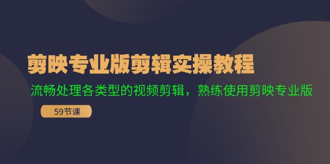 （11969期）剪映专业版剪辑实操教程：流畅处理各类型的视频剪辑，熟练使用剪映专业版-怡宝聊项目