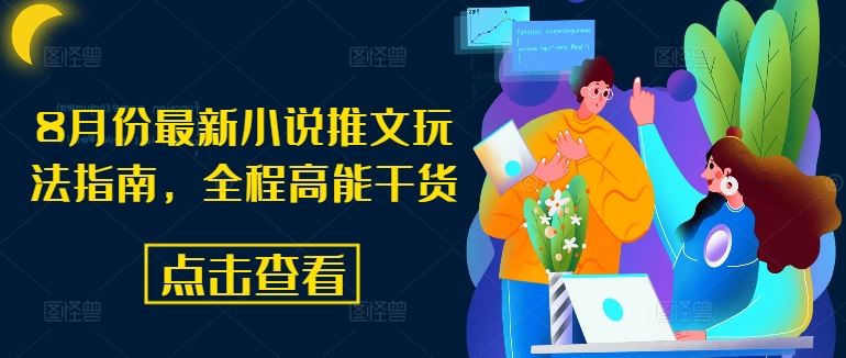 8月份最新小说推文玩法指南，全程高能干货-怡宝聊项目