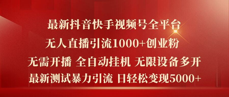 最新抖音快手视频号全平台无人直播引流1000+精准创业粉，日轻松变现5k+【揭秘】-怡宝聊项目