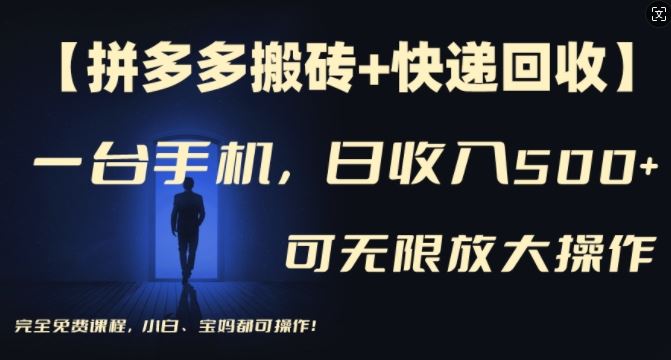 【拼多多搬砖+快递回收】一台手机，日入500+，多号矩阵收益无上限，小白宝妈都可操作-怡宝聊项目