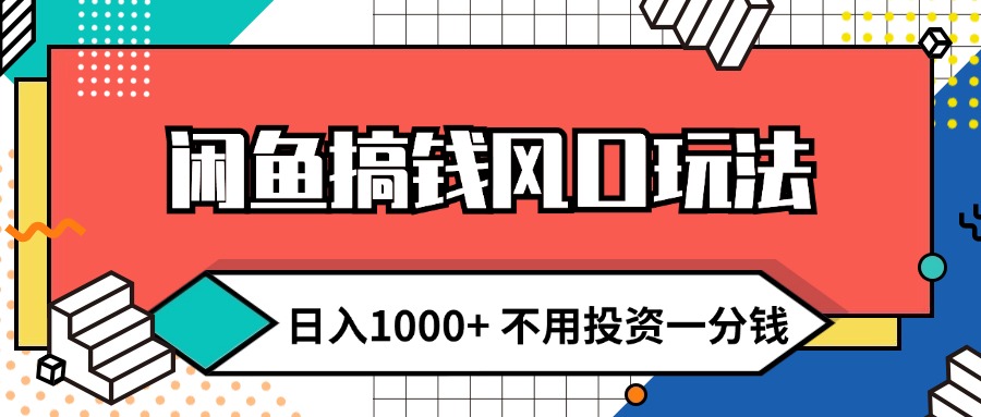 （12006期）闲鱼搞钱风口玩法 日入1000+ 不用投资一分钱 新手小白轻松上手-怡宝聊项目