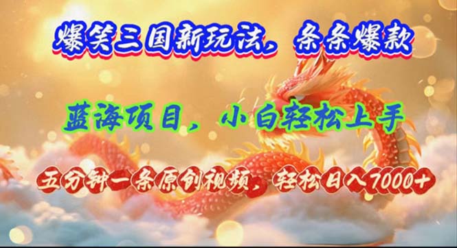 （12014期）爆笑三国新玩法每条都爆，视频收益 7000+，5 分钟原创，多种变现爽歪歪-怡宝聊项目